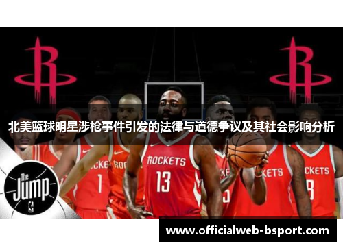 北美篮球明星涉枪事件引发的法律与道德争议及其社会影响分析